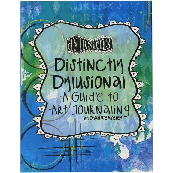 Dyan Reaveley Distinctly Dylusional-A Guide to Art Journaling