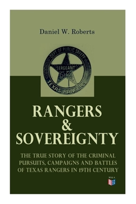Pre-Owned Pre-Owned Rangers & Sovereignty - The True Story of the Criminal Pursuits, Campaigns and Battles of Texas Rangers in 19th Century : Autobiographical Account: The Deer Creek Fight, Rio Grande Campaign, The Mason County War, The Killing of Sam Bass, Horrel War, Fort Davis Scout, The Staked Plains Fight (Paperback)