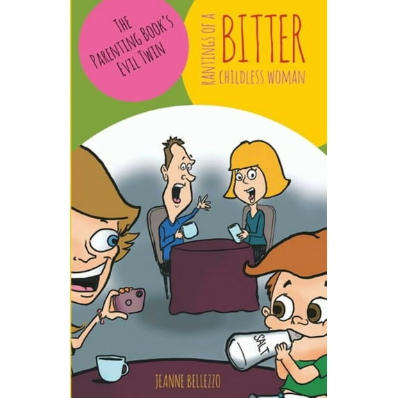 Rantings of a Bitter Childless Woman: The Parenting Book's Evil Twin, (Paperback)