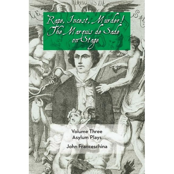 Rape, Incest, Murder! the Marquis de Sade on Stage Volume Three - Asylum Plays, (Paperback)