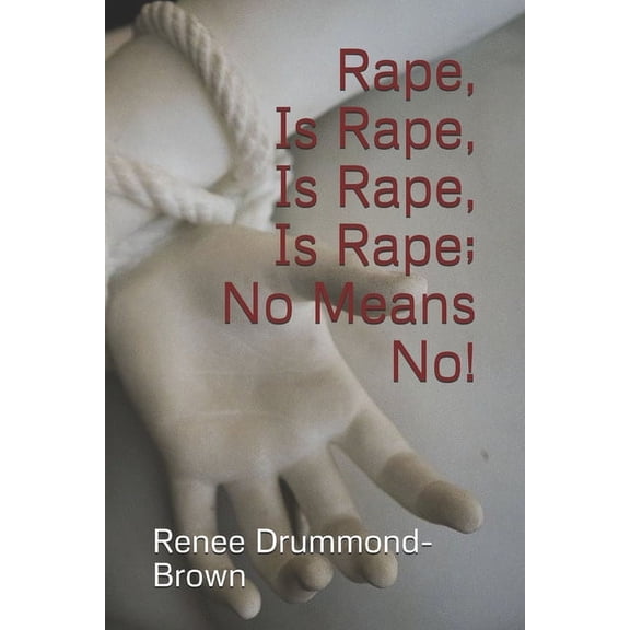 Rape, Is Rape, Is Rape, Is Rape; No Means No!, (Paperback)