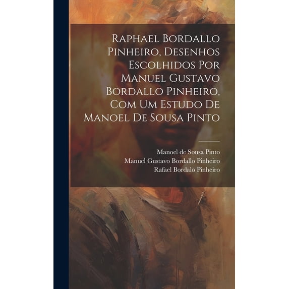 Raphael Bordallo Pinheiro, desenhos escolhidos por Manuel Gustavo Bordallo Pinheiro, com um estudo de Manoel de Sousa Pinto (Hardcover)