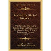 Raphael, His Life And Works V2 With Particular Reference To Recently Discovered Records, And An Exhaustive Study Of Extant Drawings And Pictures 1885 Paperback