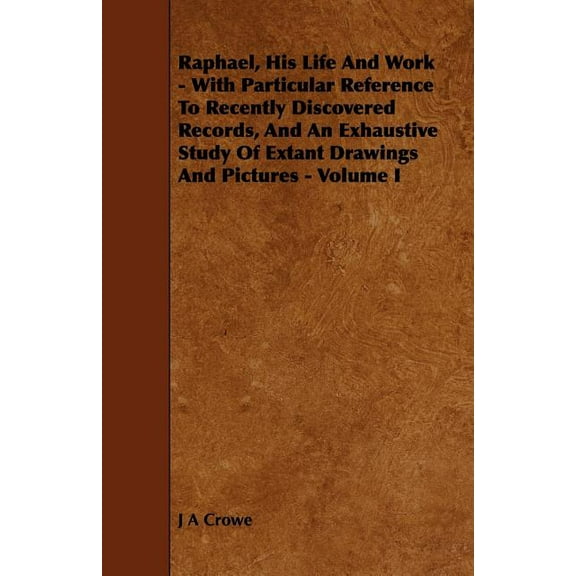 Raphael, His Life and Work - With Particular Reference to Recently Discovered Records, and an Exhaustive Study of Extant Drawings and Pictures - Volum (Paperback)