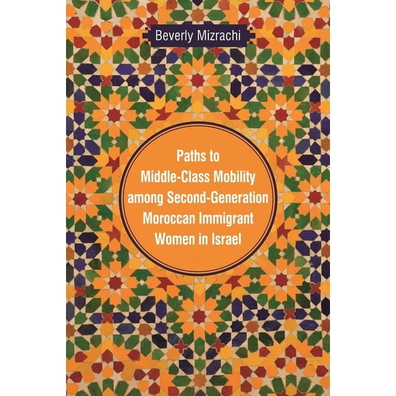 Raphael Patai Jewish Folklore and Anthro Paths to Middle-Class Mobility among Second-Generation Moroccan Immigrant Women in Israel, (Hardcover)