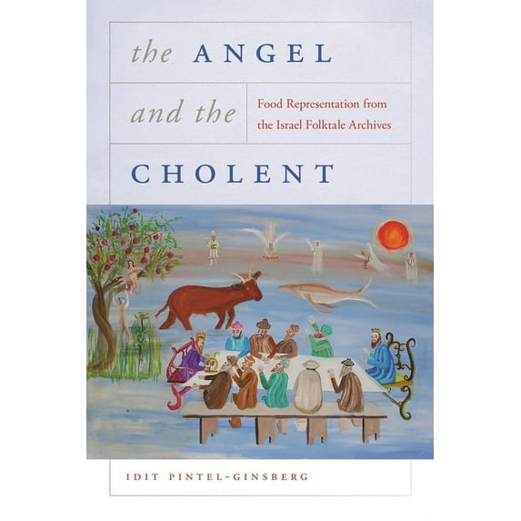 Raphael Patai Jewish Folklore and Anthro Angel and the Cholent: Food Representation from the Israel Folktale Archives, (Hardcover)