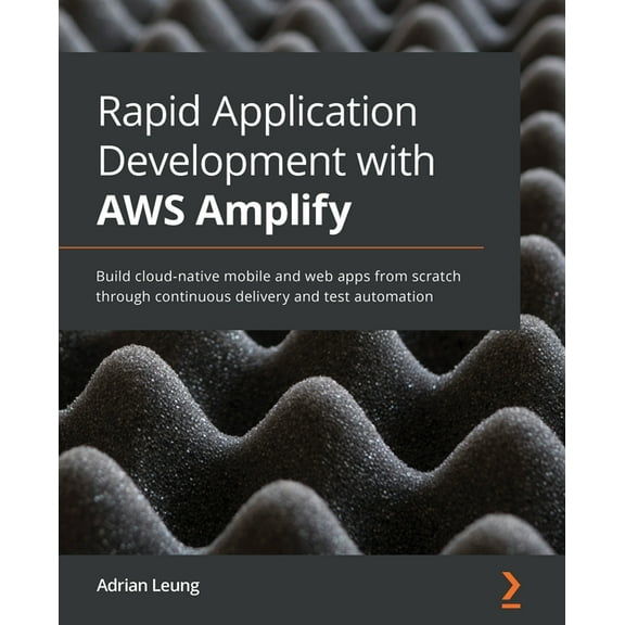 Rapid Application Development with AWS Amplify: Build cloud-native mobile and web apps from scratch through continuous delivery and test automation (Paperback)