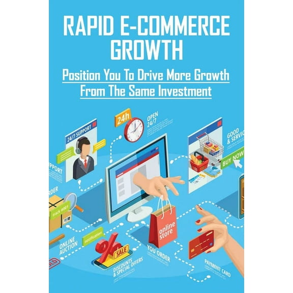 Rapid E-Commerce Growth: Position You To Drive More Growth From The Same Investment: Successful E-Commerce Shop (Paperback)