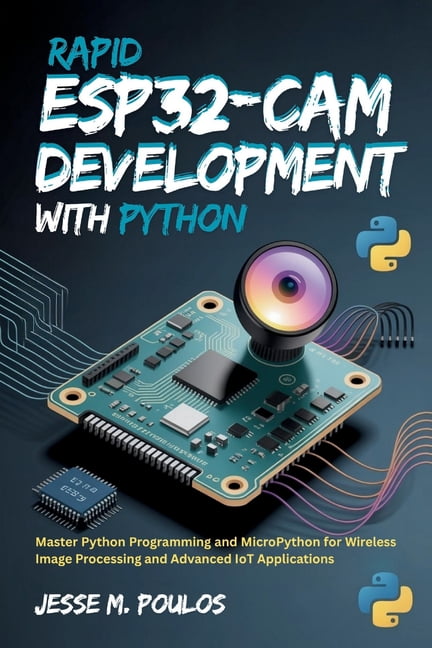 Rapid ESP32-CAM Development with Python: Master Python Programming and ...