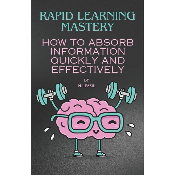 Rapid Learning Mastery: How to Absorb Information Quickly and Effectively (Paperback)
