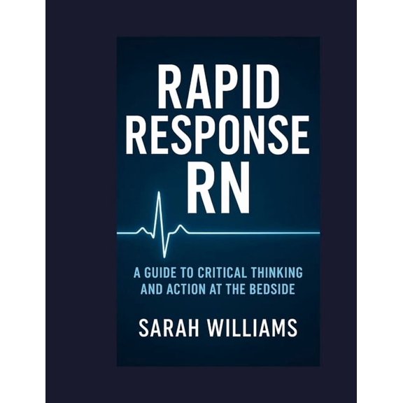 Rapid Response RN: A Guide to Critical Thinking and Action at the Bedside, (Paperback)