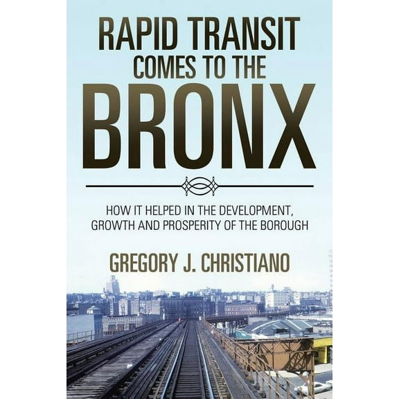Rapid Transit Comes to the Bronx: How It Helped in the Development, Growth and Prosperity of the Borough (Paperback)