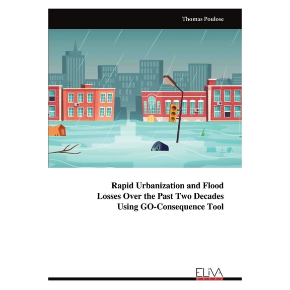 Rapid Urbanization and Flood Losses Over the Past Two Decades Using GO-Consequence Tool, (Paperback)