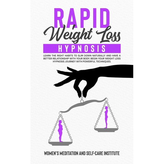 Rapid Weight Loss Hypnosis: Learn the Right Habits to Slim Down Naturally and have a Better Relationship with your Body. Begin Your Weight loss hypnosis Journey with powerful techniques. (Hardcover)