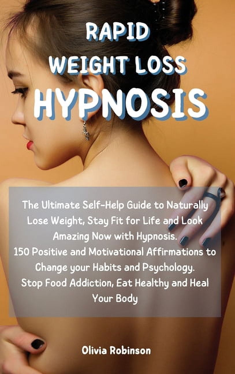 Rapid Weight Loss Hypnosis : The Ultimate Self-Help Guide to Naturally Lose Weight, Stay Fit for Life and Look Amazing Now with Hypnosis. 150 Positive and Motivational Affirmations to Change your Habits and Psychology. Stop Food Addiction, Eat Healthy and Heal Your Body. (Hardcover)