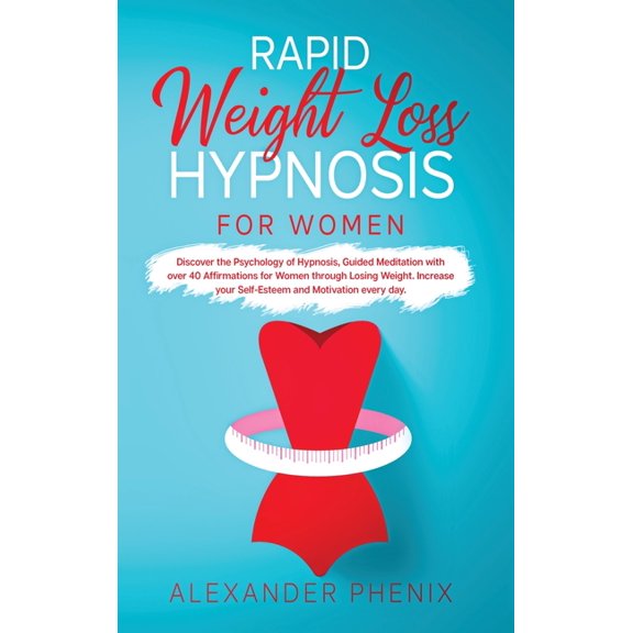Rapid Weight Loss Hypnosis for Women: Discover the Psychology of Hypnosis, Guided Meditation with over 40 Affirmations for Women through Losing Weight.Increase your Self-Esteem and Motivation every day (Hardcover)