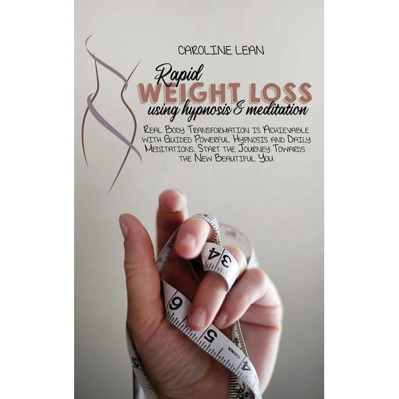 Rapid Weight Loss using Hypnosis & Meditation: Real Body Transformation is Achievable with Guided Powerful Hypnosis and Daily Meditations. (Hardcover)