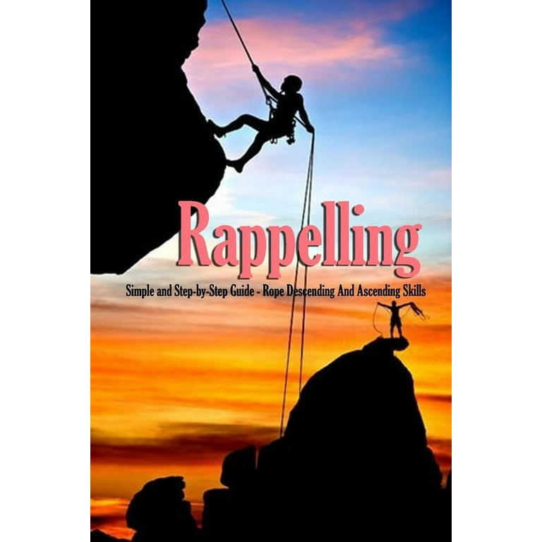 Rappelling : Simple and Step-by-Step Guide - Rope Descending And Ascending  Skills: How to Climb (Paperback)
