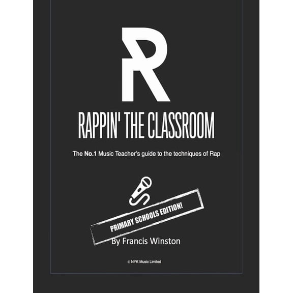 Rappin' the Classoom - Primary Schools Edition!: The No.1 Music Teacher's guide to the techniques of Rap, (Paperback)