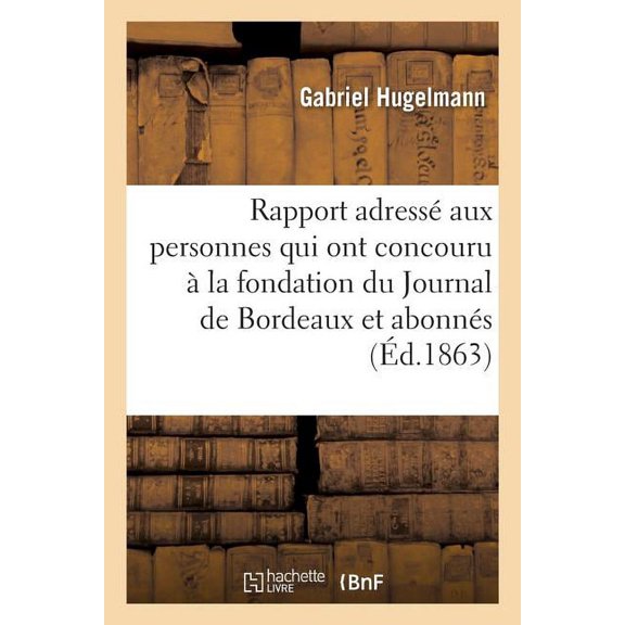 Rapport adress aux personnes qui ont concouru la fondation du Journal de Bordeaux et aux abonns, (Paperback)