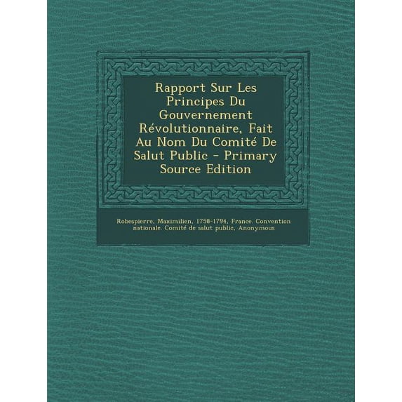 Rapport Sur Les Principes Du Gouvernement Révolutionnaire, Fait Au Nom Du Comité De Salut Public (Paperback)