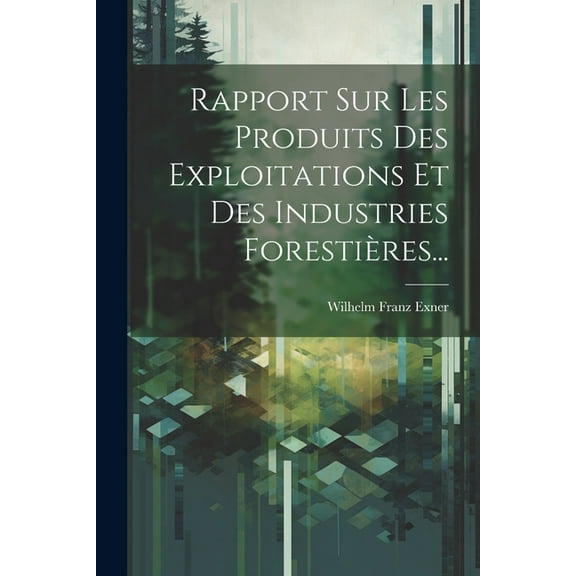Rapport Sur Les Produits Des Exploitations Et Des Industries Forestires... (Paperback)