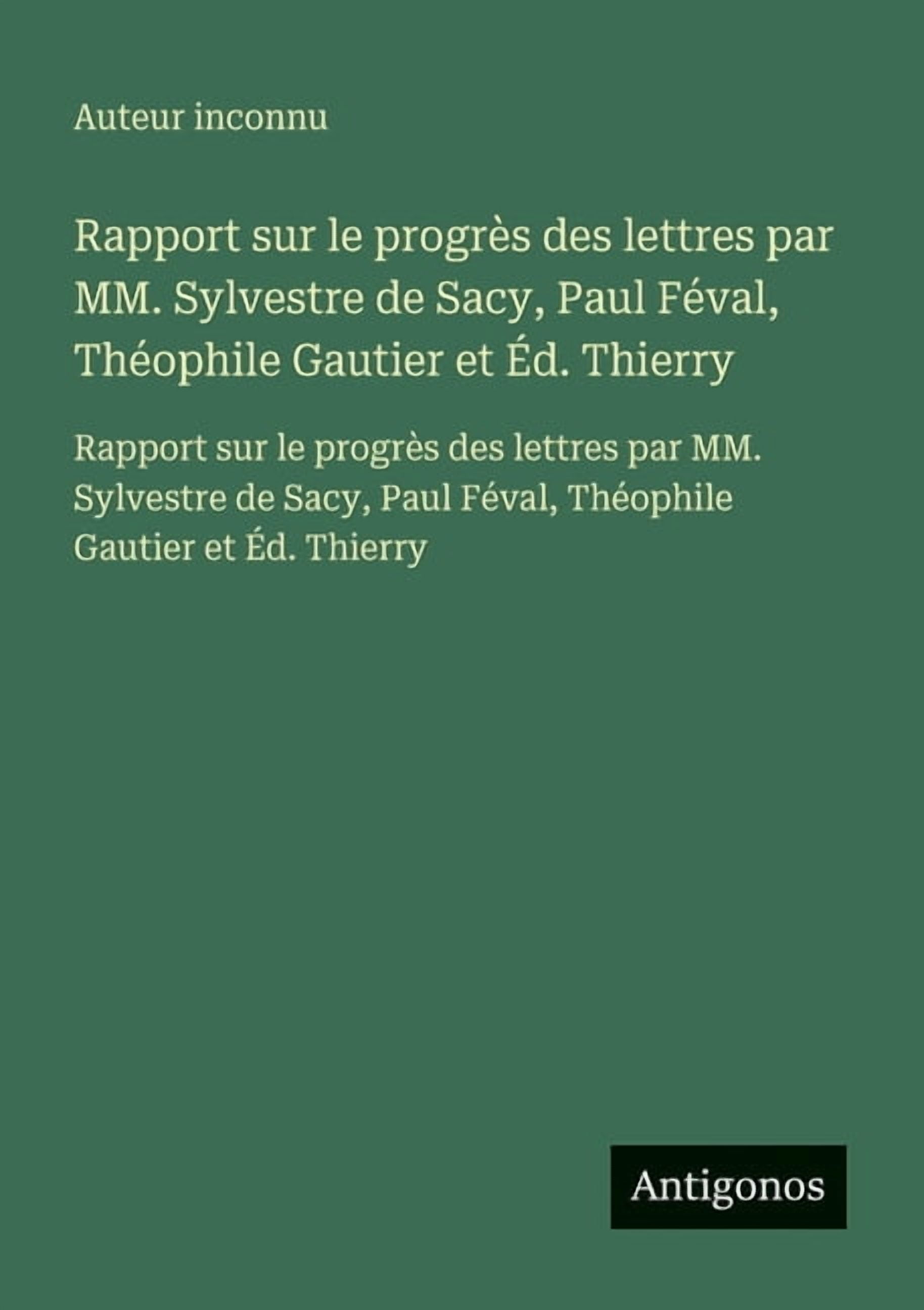 Rapport sur le progrÃ¨s des lettres par MM. Sylvestre de Sacy, Paul FÃ©val, ThÃ©ophile Gautier et Ãd. Thierry: Rapport sur , (Paperback)