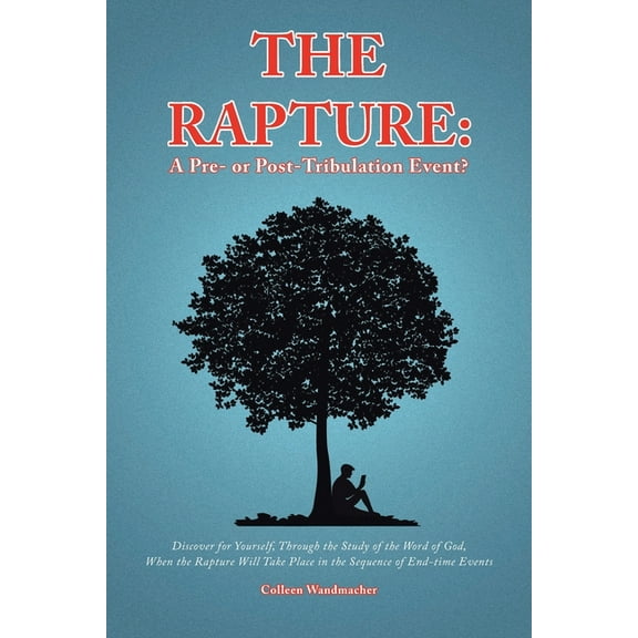The Rapture: A Pre- or Post-Tribulation Event?: Discover for yourself-through the study of the Word (Paperback) by Colleen Wandmacher