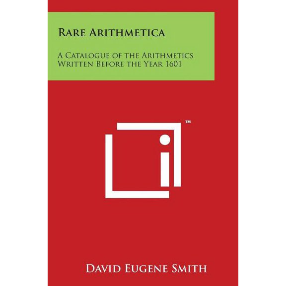 Rare Arithmetica: A Catalogue of the Arithmetics Written Before the Year 1601 (Paperback)