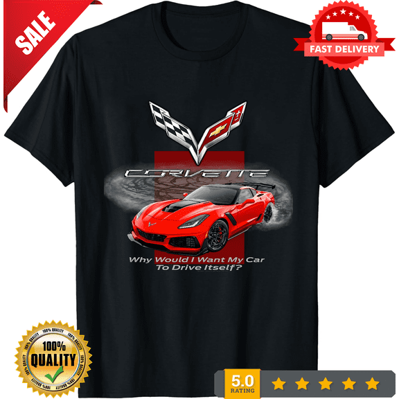 Rare Corvette Why Want My Car To Drive Itself Black Unisex T-Shirt C7 ZRI, ULTRA LIMITED-TH84454