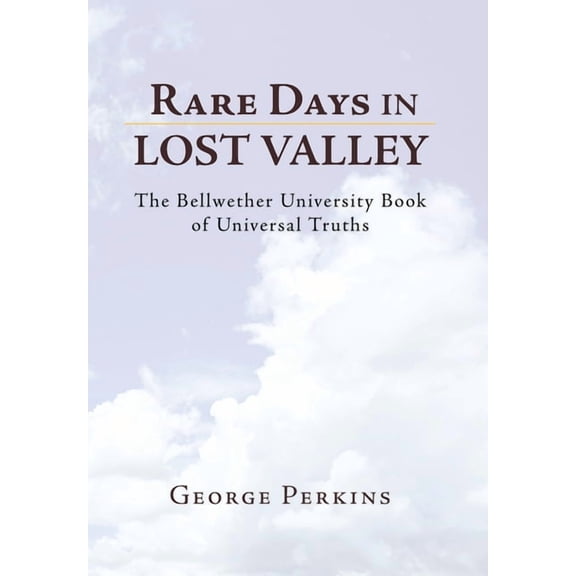 Rare Days in Lost Valley : The Bellwether University Book of Universal Truths