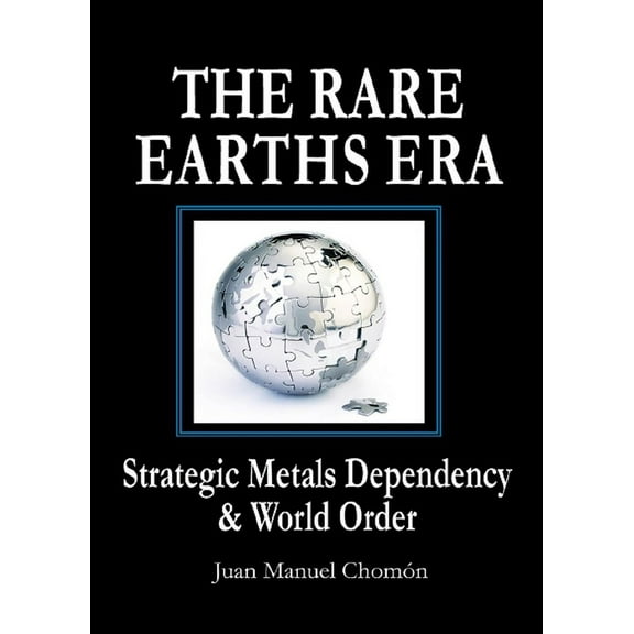 The Rare Earths Era: Strategic Metals Dependency & World Order, (Paperback)