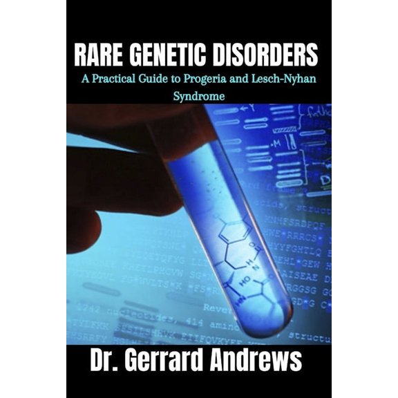Rare Genetic Disorders: A Practical Guide to Progeria and Lesch-Nyhan Syndrome (Paperback)
