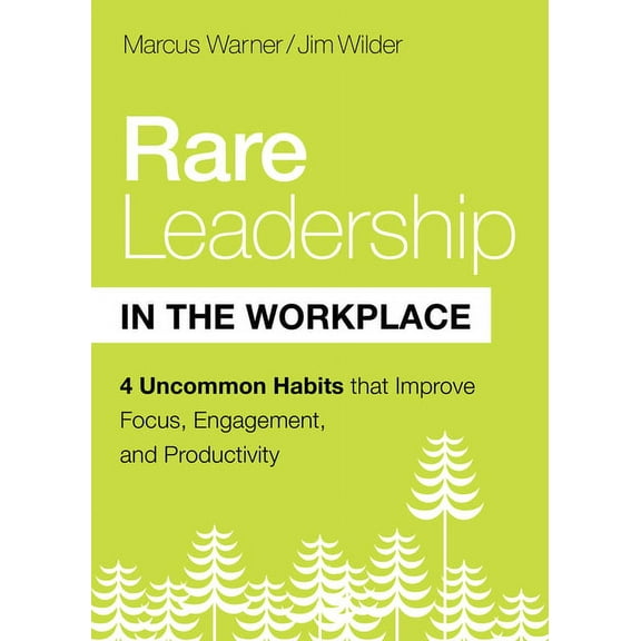 Rare Leadership in the Workplace: Four Uncommon Habits That Improve Focus, Engagement, and Productivity, (Hardcover)