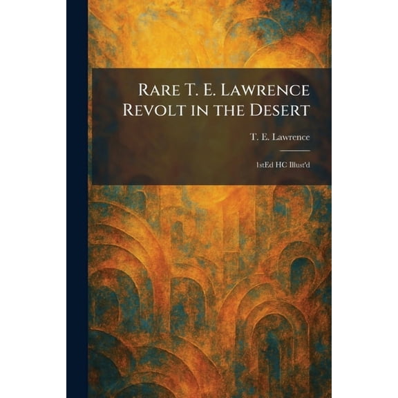 Rare T. E. Lawrence Revolt in the Desert: 1stEd HC Illust'd, (Paperback)