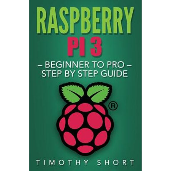 Pre-Owned Raspberry Pi 3: Beginner to Pro - Step by Step Guide (Paperback) 1539342980 9781539342984