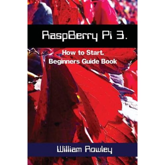 Raspberry Pi 3: How to Start: Beginners Guide Book