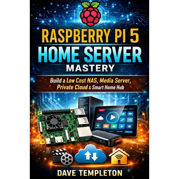 Raspberry Pi 5 Home Server Mastery: Build a Low Cost NAS Media Server Private Cloud and Smart Home Hub with Step by Step, (Paperback)
