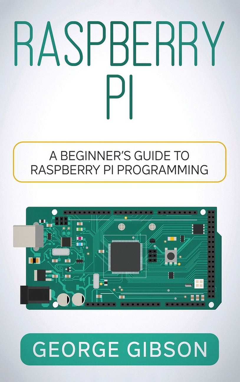 Raspberry Pi: A Beginner's Guide to Raspberry Pi Programming ...