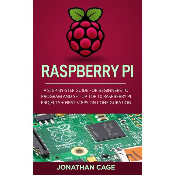Raspberry Pi: A Step-by-Step Guide For Beginners to Program and Set-Up Top 10 Raspberry Pi Projects + First Steps on Con, (Paperback)