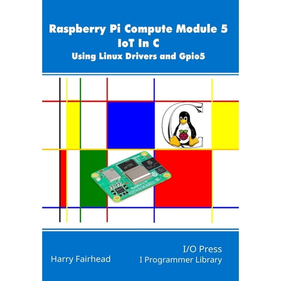 linux driver development with raspberry pi - practical... Raspberry Pi Compute Module 5 IoT In C: Using Linux Drivers and Gpio5 ...