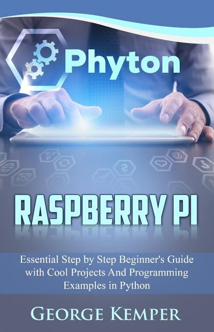 Raspberry Pi: Essential Step by Step Beginner's Guide with Cool ...