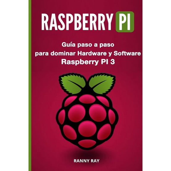 Raspberry Pi: Gua Paso a Paso Para Dominar El Hardware Y Software de Raspberry Pi 3 (Paperback)