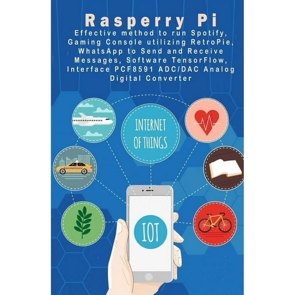 Raspberry Pi - New Tech: Spotify, Gaming Console utilizing RetroPie, WhatsApp to Send and Receive Messages, Software TensorFlow, Interface PCF8591 ADC/DAC Analog Digital Converter (Paperback)