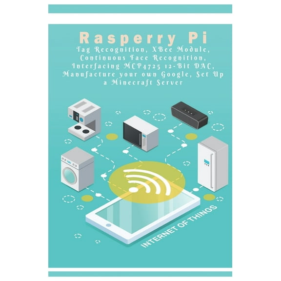 Raspberry Pi - New Tech: Tag Recognition, XBee Module, Continuous Face Recognition, Interfacing MCP4725 12-Bit DAC, Manufacture your own Google, Set Up a Minecraft Server etc.., (Paperback)