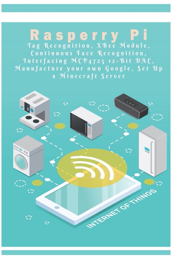 Raspberry Pi - New Tech: Tag Recognition, XBee Module, Continuous Face Recognition, Interfacing MCP4725 12-Bit DAC, Manufacture your own Google, Set Up a Minecraft Server etc.., (Paperback)