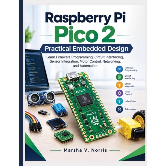 Professional Embedded Systems Guides Raspberry Pi Pico 2 Practical Embedded Design: Learn Firmware Programming, Circuit Interfacing, Sensor Integration, Moto, (Paperback)
