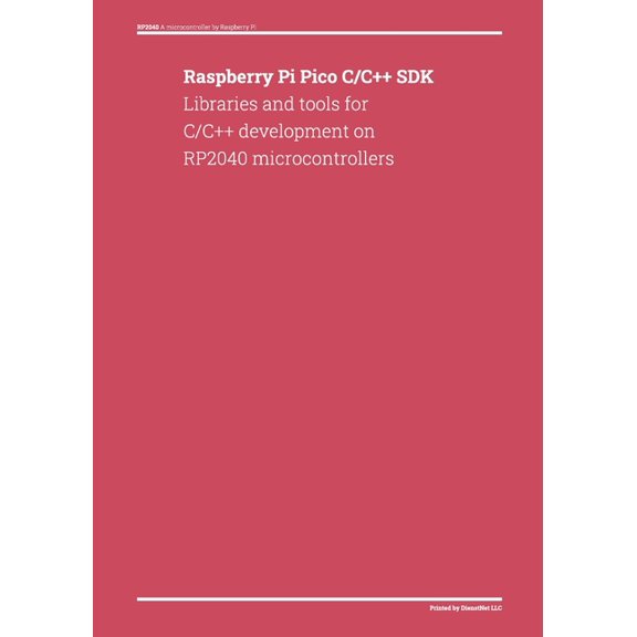 Raspberry Pi Pico C/C++ SDK: Libraries and tools for C/C++ development on RP2040 microcontrollers, (Paperback)