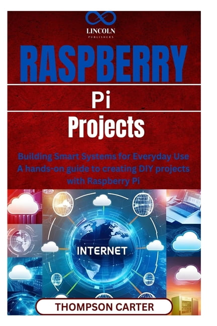 Raspberry Pi Projects: Building Smart Systems for Everyday Use A hands ...