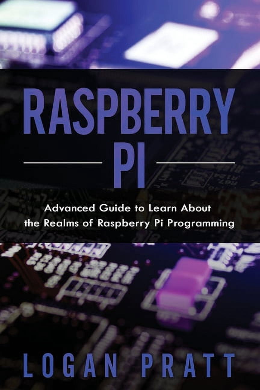 Raspberry Pi Raspberry Pi: Advanced Guide to Learn About the Realms of ...
